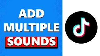 How to Add Multiple Sounds on TikTok