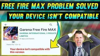 Free fire max your device isn't compatible with this version | ff max play store compatible problem