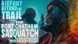 Port Chatham Sasquatch with Les Stroud: Bigfoot Beyond the Trail (Alaska Sasquatch Documentary)