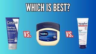 CeraVe Healing Ointment vs. Aquaphor Healing Ointment vs. Vaseline: Which is Best??