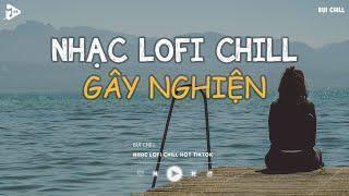 Nhạc Chill Tiktok - Tổng Hợp Những Bài Hát Tiktok "Nghe Là Nghiện" - Nhạc Lofi Chill Buồn 2024