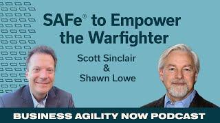 SAFe to Empower the Warfighter w/ Scott Sinclair and Shawn Lowe