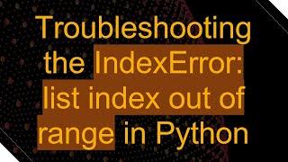 Troubleshooting the IndexError: list index out of range in Python