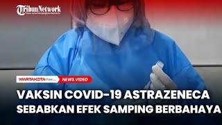 Vaksin Covid-19 AstraZeneca Sebabkan Efek Samping Berbahaya