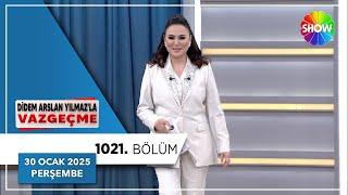 Didem Arslan Yılmaz'la Vazgeçme 1021. Bölüm | 30 Ocak 2025