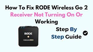 How To Fix RODE Wireless Go 2 Receiver Not Turning On Or Working