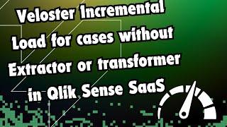 Veloster Incremental Load for cases without Extractor or transformer in Qlik Sense SaaS