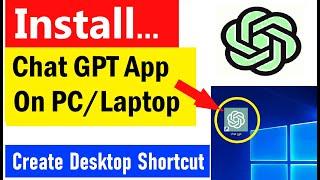 Chat GPT for Windows PC | How to Download and Install Chat GPT On PC | Create a Desktop Shortcut