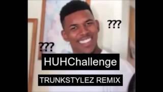 HuhChallenge (Remix) ~ TRUNKSTYLEZ