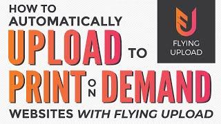 How to Automatically Upload to Print on Demand Sites with Flying Upload - Automate print on demand