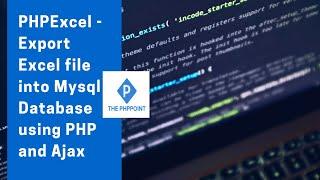PHPExcel - Export Excel file into Mysql Database using PHP and Ajax