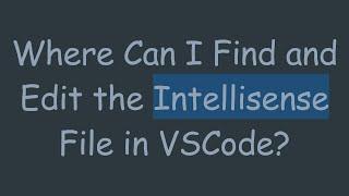 Where Can I Find and Edit the Intellisense File in VSCode?