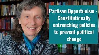 Partisan Opportunism - Constitutionally entrenching policies to prevent political change