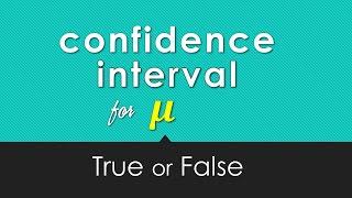 Confidence Interval for μ  True or False