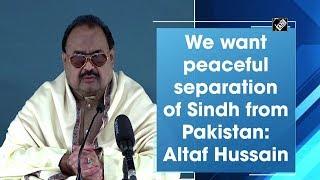 We want peaceful separation of Sindh from Pakistan: Altaf Hussain