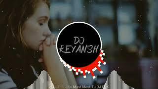 Aila Re Ladki Mast Mast  Tu DJ Rex ||DJ Reyansh||