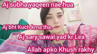 Aj subha yaqeen nae hua,,Aj sary sawal yad kr Lea,,Allah apko Khush rakhy,,aj bht Kuch krna tha.