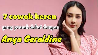 7 COWOK KEREN YANG PERNAH DEKAT DENGAN ANYA GERALDINE dan MANTAN PACAR ANYA GERALDINE