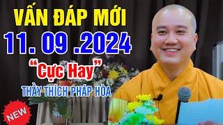 Vấn Đáp Câu Hỏi Mới "Bài Giảng Rất Hay" 11. 09. 2024 - Thầy Thích Pháp Hòa Đặc Biệt Hay