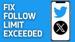 How to Fix Twitter Follow Limit Exceeded Problem (Updated 2024 Guide)