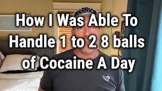 How I Was Able To Handle 1 to 2 8 balls of Cocaine A Day