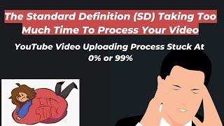 [Solved] Youtube Video Uploading Process Stuck At 0% or 99% (SD Version Processing)