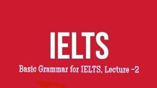 Basic Grammar for IELTS; Lecture 2