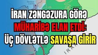 İran Zəngəzura görə müharibə elan etdi: Üç dövlətlə savaşa girir