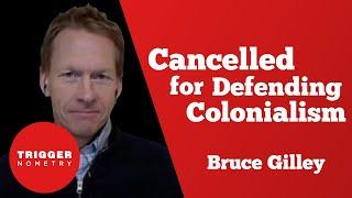 Cancelled for Defending Colonialism - Bruce Gilley