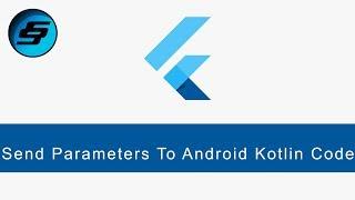 Send Parameters To Android Kotlin Code - Flutter Programming