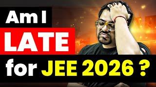 Am I Late for JEE 2026? | JEE 2026 Detailed Strategy | Harsh Sir