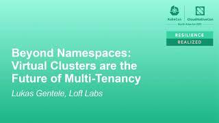 Beyond Namespaces: Virtual Clusters are the Future of Multi-Tenancy - Lukas Gentele, Loft Labs