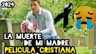 PELÍCULA CRISTIANA LA MUERTE DE UNA MADRE COMPLETA EN ESPAÑOL 2024