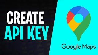 How to Create an API Key for Google Maps (Use Google Maps API Key)