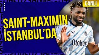 CANLI - Fenerbahçe'nin yeni transferi Saint-Maximim İstanbul'da!