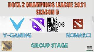 DOTA 2 CHAMPIONS LEAGUE 2021 SEASON 5 - GROUP STAGE - V-GAMING VS NOMARCI