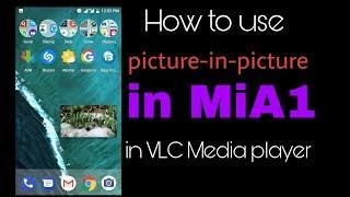 How to use picture-in-picture mode in Mi A1 in VLC media player