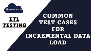 Common ETL test scenarions for incremental load testing