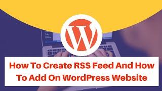 How To Create RSS Feed And How To Add On WordPress Website