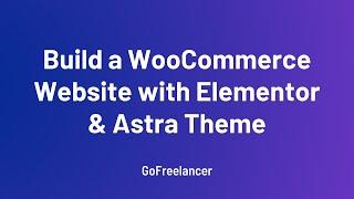 Build a WooCommerce Website With Elementor & Astra Theme | GoFreelancer