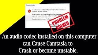 an audio codec installed on this computer can cause camtasia to crash or become unstable
