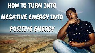 How To Turn Negative Energy Into Positive Energy