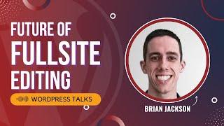 Future of Full Site Editing (FSE) in WordPress by Brian Jackson & Ahmed Kaludi