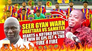 🟡SEER GYAN WARN OUATTARA VS SAMRTEX -HEARTS & KOTOKO DESTIN TO WIN DE GPL 1ST & 2ND -FIRE 4 FIRE