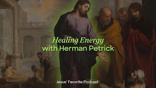 Jesus’ Favorite Podcast EP 10: Healing Energy with Herman Petrick