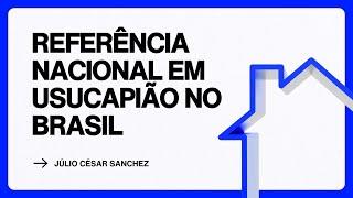 Referência Nacional em Usucapião no Brasil.  Professor e advogado Julio Cesar Sanchez