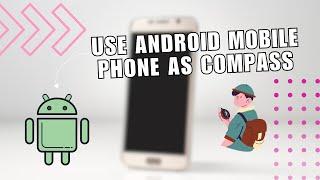 How to Use Android Mobile Phone as Compass? Let Your Android Navigate You!