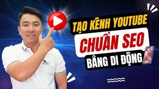 Hướng dẫn tạo kênh Youtube chuẩn SEO trên điện thoại - Ai cũng làm được