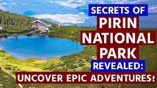 Pirin National Park Bulgaria: Epic Adventures & Mysteries