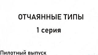 Сериал "Отчаянные типы" 1 серия. Сериал 2024. Пилотный эпизод